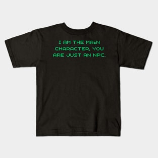 I am the main character, you are just an NPC. Kids T-Shirt